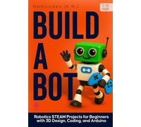Build A Bot: Robotics STEAM Projects for Beginners with 3D Design, Coding, and Arduino