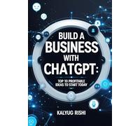Build a Business with ChatGPT: Top 10 Profitable Ideas to Start Today: Transform Your Passion into Profits with the Power of AI