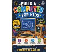 Build a Computer for Kids: Fun STEM Arts and Crafts Projects to Create, Design, and Understand How Computers Work - A Creative Hands-On Guide for Curious Kids Ages 8-12