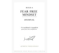 Build A Fear Free Mindset Journal: The workbook to transform your fear into confidence.