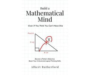 Build a Mathematical Mind - Even If You Think You Can't Have One: Become a Pattern Detective. Boost Your Critical and Logical Thinking Skills.