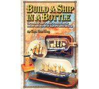 Build a Ship in a Bottle: The complete how to guide to mastering the ancient mariners art of ship in a bottle building.