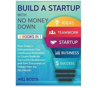 Build A Startup With No Money Down [4 Books In 1]: How Today's Entrepreneurs Use Continuous Innovation To Create Radically Successful Businesses And E