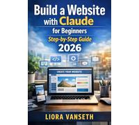 BUILD A WEBSITE WITH CLAUDE FOR BEGINNERS: Step-By-Step Guide To Creating, Designing, And Launching Simple Websites Using AI Without Coding