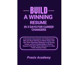 Build A Winning Resume In 3 Days For Career Changers: A Practical 3-Day System for Professionals Who Are Done Staring at a Blank Page, Feel Like Their Experience Belongs to the Wrong Career