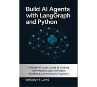Build AI Agents with LangGraph and Python: A Hands-On Crash Course to Creating LLM-Powered Apps, Intelligent Workflows, and Automation Systems