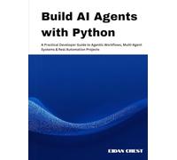 Build AI Agents with Python: A Practical Developer Guide to Agentic Workflows, Multi-Agent Systems & Real Automation Projects