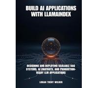 BUILD AI APPLICATIONS WITH LLAMAINDEX: Designing and Deploying Scalable RAG Systems, AI Chatbots, and Production-Ready LLM Applications