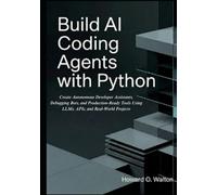 Build AI Coding Agents with Python: Create Autonomous Developer Assistants, Debugging Bots, and Production-Ready Tools Using LLMs, APIs, and Real-World Projects