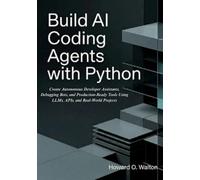 Build AI Coding Agents with Python: Create Autonomous Developer Assistants, Debugging Bots, and Production-Ready Tools Using LLMs, APIs, and Real-World Projects