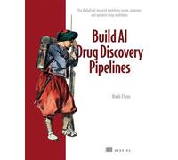 Build AI Drug Discovery Pipelines Use AlphaFold-inspired models to screen, generate, and optimize drug candidates - Noah Flynn - Manning - ebook (ePub) - Livre