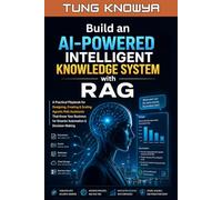 Build an AI-Powered Intelligent Knowledge System with RAG: A Practical Playbook for Designing & Creating Agentic RAG Assistants That Know Your Business for Smarter Automation & Decision-Making