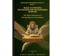 Build an Enduring Foundation For Your Kingdom Business: The Basic Elements of a Strong Business Foundation