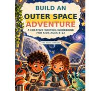 Build An Outer Space Adventure: A Creative Writing Workbook for Kids