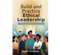 Build and Practice Ethical Leadership: In Public & Business Communities