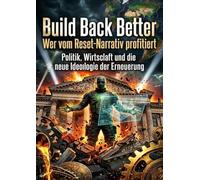 Build Back Better: Wer vom Reset-Narrativ profitiert: Politik, Wirtschaft und die neue Ideologie der Erneuerung