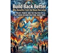 Build Back Better: Who Benefits From the Reset Narrative: Policy, Power, and the Politics of Post-Crisis Reconstruction, 2020-2024