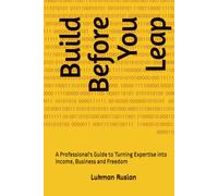 Build Before You Leap: A Professional's Guide to Turning Expertise into Income, Business and Freedom