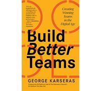 Build Better Teams: Creating Winning Teams in the Digital Age