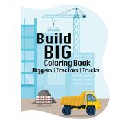 Build Big Coloring Book: Exploring Creativity In The World Of Construction, Trucks, Tractors, Diggers, Ages 6+, Youth, Tweens, Inspiration For Future Builders, 50 Coloring Pages