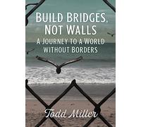 Build Bridges, Not Walls: A Journey to a World Without Borders