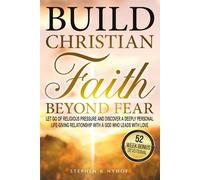 Build Christian Faith Beyond Fear: Let Go of Religious Pressure and Discover a Deeply Personal, Life-Giving Relationship with a God Who Leads with Love