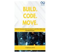Build. Code. Move.: Hands-On Innovative Robot Development with ROS2, Python, and Real-World Projects