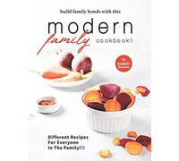 Build Family Bonds With This Modern Family Cookbook!!: Different Recipes For Everyone In The Family!!!