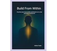 Build From Within: El primer paso hacia el alto rendimiento en tu vida personal y profesional