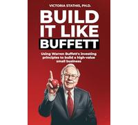 Build It Like Buffett: Using Warren Buffett's Investment Principles to Build a High Value Small Business