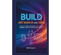 Build .NET MAUI UI with XAML: Code Once, Design Everywhere: Your Guide to Unified Mobile and Desktop App Creation.