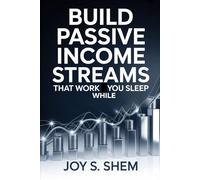 Build Passive Income Streams That Work While You Sleep: Master Automated Revenue Systems, Unlock Residual Earnings, and Achieve Financial Freedom Through Digital Assets and Smart Investment Strategies