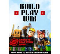 Build, Play, Win: The Unofficial Roblox Ultimate Guide to Mastering the Game of Roblox and Going from Noob to Pro in Just Few Days