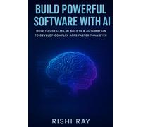 Build Powerful Software with AI: How to Use LLMs, AI Agents & Automation to Develop Complex Apps Faster Than Ever