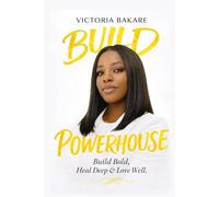 BUILD POWERHOUSE: Build Bold, Heal Deep & Love Well
