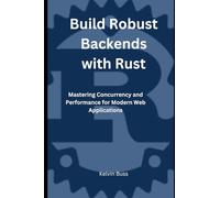 Build Robust Backends with Rust: Mastering Concurrency and Performance for Modern Web Applications