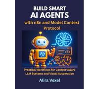 Build Smart AI Agents with n8n and Model Context Protocol: Practical Workflows for Context-Aware LLM Systems and Visual Automation