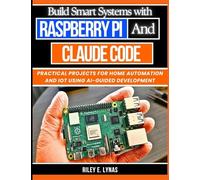 Build Smart Systems with Raspberry Pi and Claude Code: Practical Projects for Home Automation and IoT Using AI-Guided Development