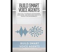 Build Smart Voice Agents: Practical Techniques for Designing, Developing, and Deploying Voice AI in Production Environments