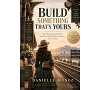 Build Something That’s Yours: Stop Chasing Quick Money. Learn the Skills. Build the Dream. Give It Time.