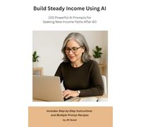 Build Steady Income Using AI: 100 Powerful AI Prompts for Seeking New Income Paths After 60