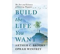 Build the Life You Want: The Art and Science of Getting Happier