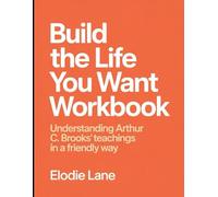 Build The Life You Want Workbook: Understanding Arthur C. Brook's Teachings In a Friendly Way