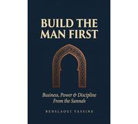 Build the Man First: Business, Power & Discipline From the Sunnah