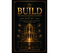 BUILD : The Service Business Blueprint: How to Turn Skill, Service, and Systems Into Real Market Value