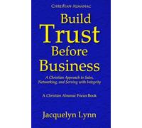 Build Trust Before Business: A Christian Approach to Sales, Networking, and Serving with Integrity