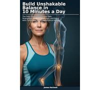 Build Unshakable Balance in 10 Minutes a Day: The Daily Routine to Prevent Falls, Strengthen Your Core and Legs, and Move with Confidence and Independence After 50
