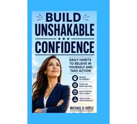Build Unshakable Confidence: Daily Habits To Believe in Yourself and Take Action
