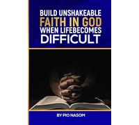 BUILD UNSHAKEABLE FAITH IN GOD WHEN LIFE BECOMES DIFFICULT