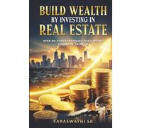 Build Wealth by Investing in Real Estate: Step-by-Step Strategies for Lasting Financial Growth